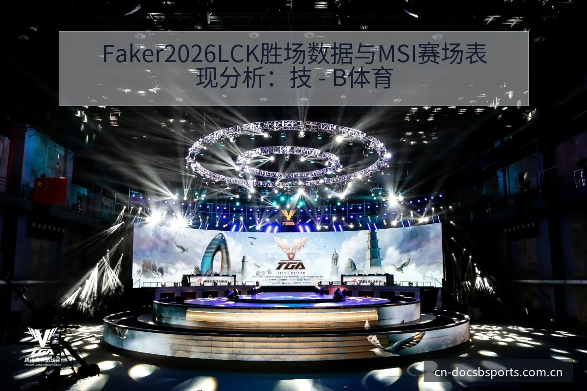 Faker2026LCK胜场数据与MSI赛场表现分析：技 - B体育