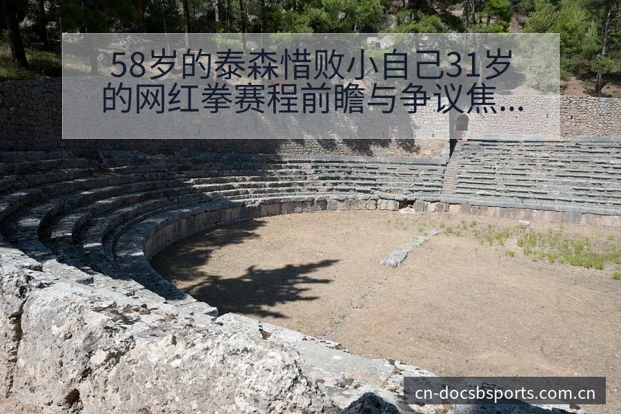 58岁的泰森惜败小自己31岁的网红拳赛程前瞻与争议焦点观 - B体育